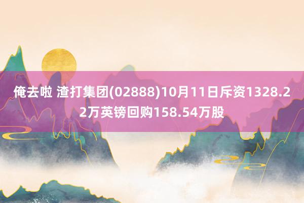 俺去啦 渣打集团(02888)10月11日斥资1328.22万英镑回购158.54万股